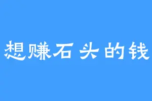 想赚石头的钱