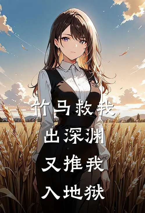 竹马救我出深渊，又推我入地狱孟言澈阮澜已完结小说推荐_完整版小说竹马救我出深渊，又推我入地狱(孟言澈阮澜)