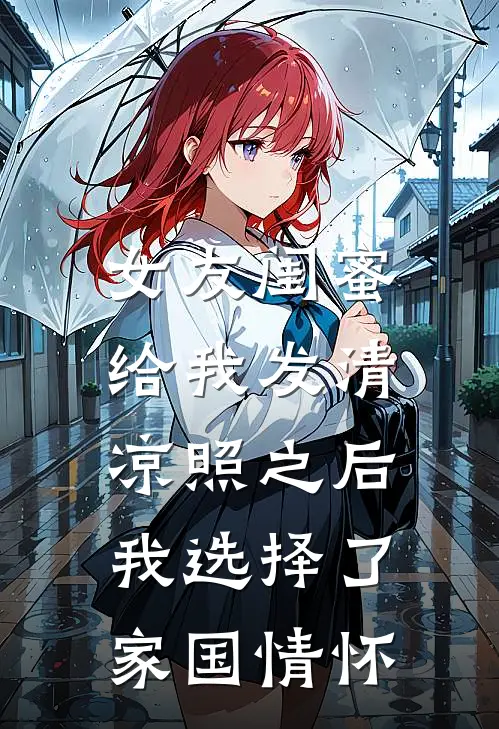 女友闺蜜给我发清凉照之后，我选择了家国情怀(上官清明珠)最新章节在线阅读_(女友闺蜜给我发清凉照之后，我选择了家国情怀)最新章节在线阅读