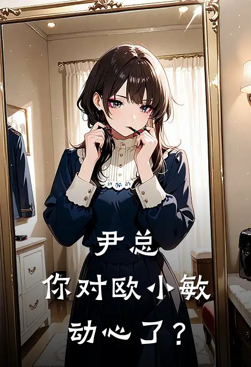 尹总，你对欧小敏动心了？