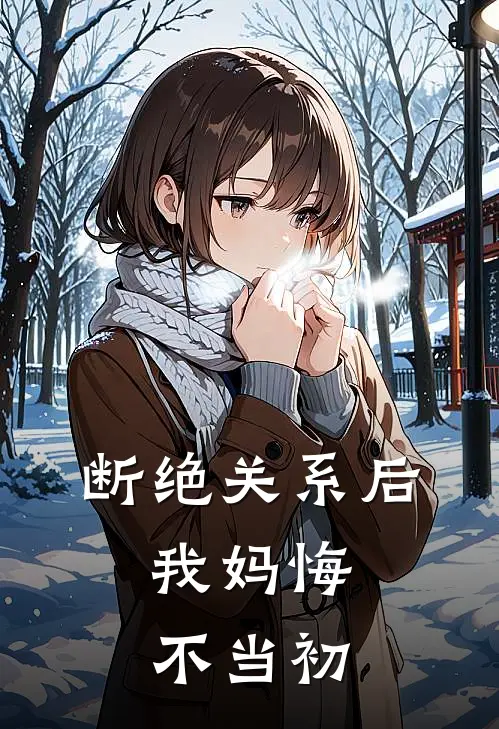 断绝关系后，我妈悔不当初我白雪免费小说在线阅读_热门小说在线阅读断绝关系后，我妈悔不当初我白雪
