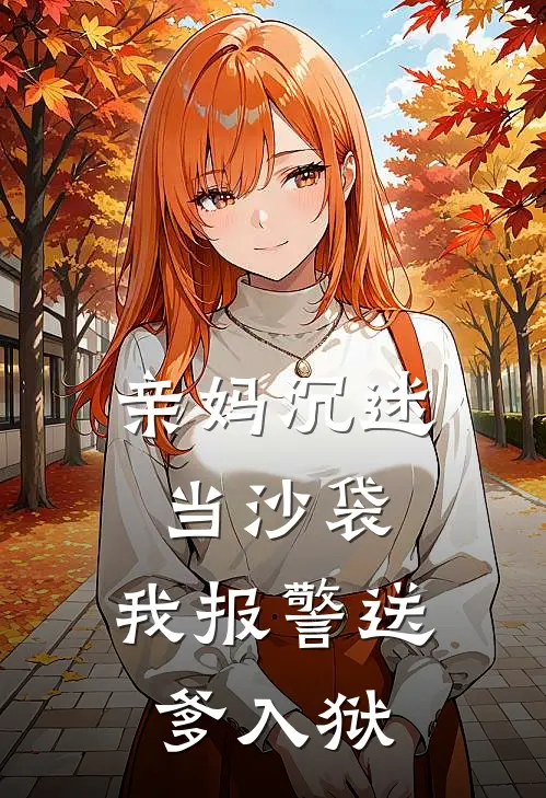 亲妈沉迷当沙袋，我报警送爹入狱(林国强国强)免费小说完结版_免费小说免费阅读亲妈沉迷当沙袋，我报警送爹入狱林国强国强