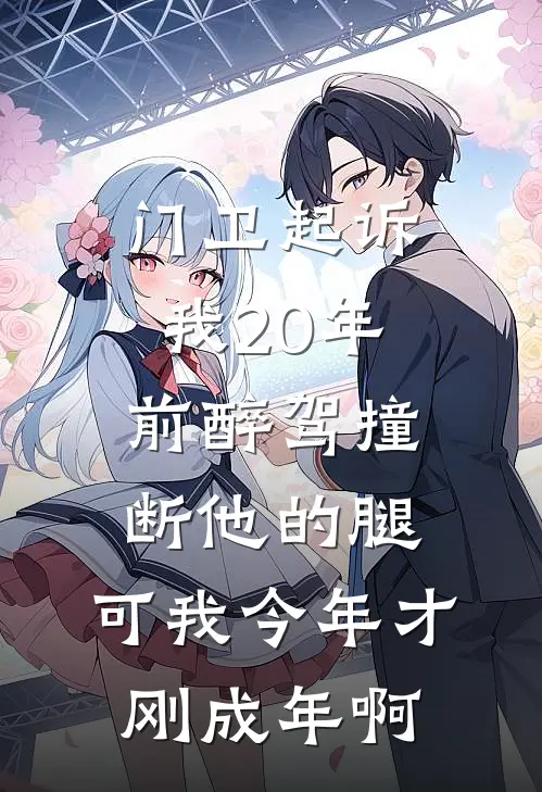 门卫起诉我20年前醉驾撞断他的腿，可我今年才刚成年啊(赵德发赵叔)在线免费小说_完结小说免费阅读门卫起诉我20年前醉驾撞断他的腿，可我今年才刚成年啊赵德发赵叔