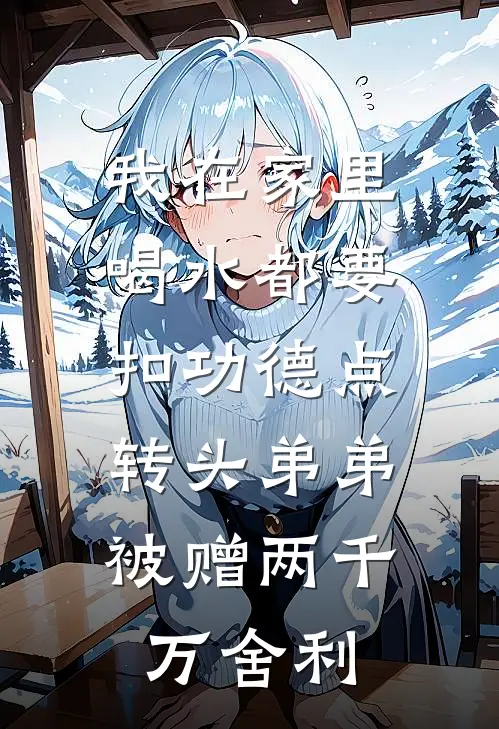 我在家里喝水都要扣功德点，转头弟弟被赠两千万舍利苏苏姜美琴在线免费小说_最新推荐小说我在家里喝水都要扣功德点，转头弟弟被赠两千万舍利(苏苏姜美琴)