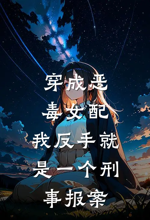 穿成恶毒女配，我反手就是一个刑事报案(沈听寒霆琛)热门网络小说_最新完本小说穿成恶毒女配，我反手就是一个刑事报案(沈听寒霆琛)