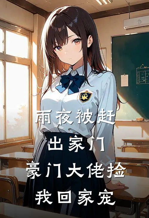 雨夜被赶出家门，豪门大佬捡我回家宠倩云雨夜最新好看小说_已完结小说雨夜被赶出家门，豪门大佬捡我回家宠倩云雨夜