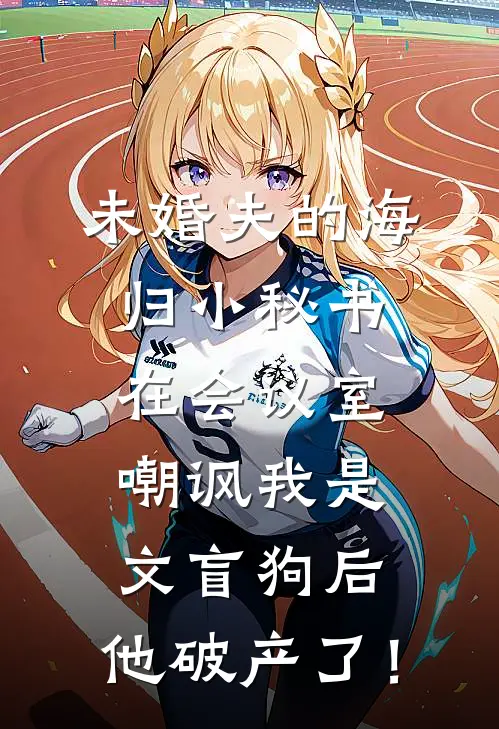 《未婚夫的海归小秘书在会议室嘲讽我是文盲狗后，他破产了！》李娇娇沈沈已完结小说_未婚夫的海归小秘书在会议室嘲讽我是文盲狗后，他破产了！(李娇娇沈沈)火爆小说