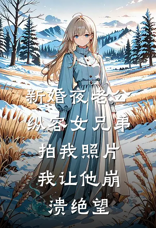新婚夜老公纵容女兄弟拍我照片，我让他崩溃绝望