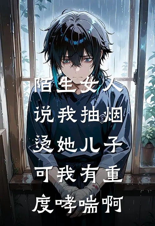 陌生女人说我抽烟烫她儿子，可我有重度哮喘啊张佳慧王晴热门小说免费阅读_网络热门小说陌生女人说我抽烟烫她儿子，可我有重度哮喘啊(张佳慧王晴)