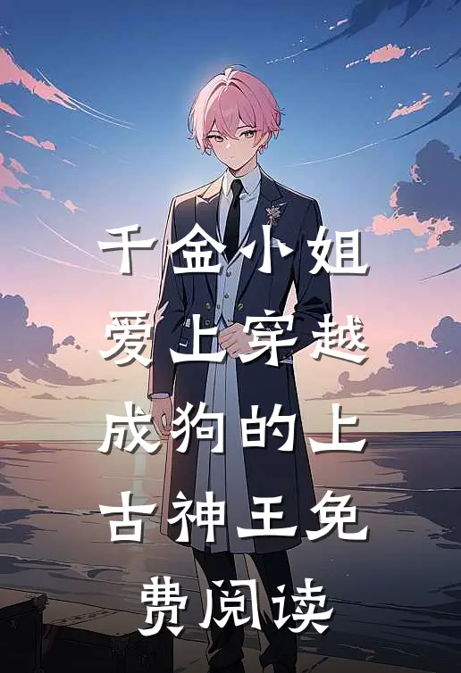 千金小姐爱上穿越成狗的上古神王免费阅读