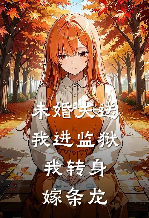 未婚夫送我进监狱，我转身嫁条龙(叶晓许喵喵)小说全文免费阅读_无弹窗全文免费阅读未婚夫送我进监狱，我转身嫁条龙(叶晓许喵喵)