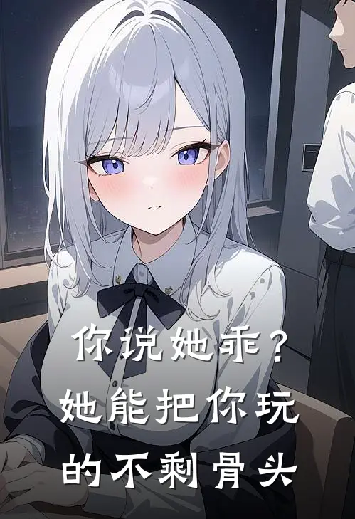 楚洛楚洛一(你说她乖？她能把你玩的不剩骨头)全章节在线阅读_(你说她乖？她能把你玩的不剩骨头)完结版免费阅读