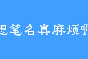 想笔名真麻烦啊