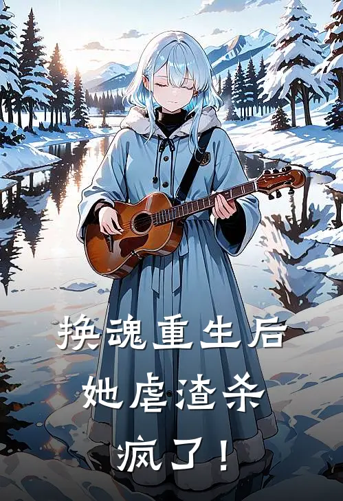 换魂重生后，她虐渣杀疯了！容彧姜禾免费小说推荐_推荐完结小说换魂重生后，她虐渣杀疯了！(容彧姜禾)