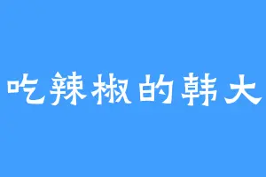 爱吃辣椒的韩大大