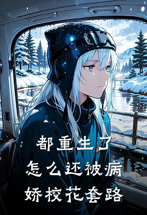 都重生了，怎么还被病娇校花套路(陈铭李君婉)完结小说推荐_免费小说都重生了，怎么还被病娇校花套路(陈铭李君婉)