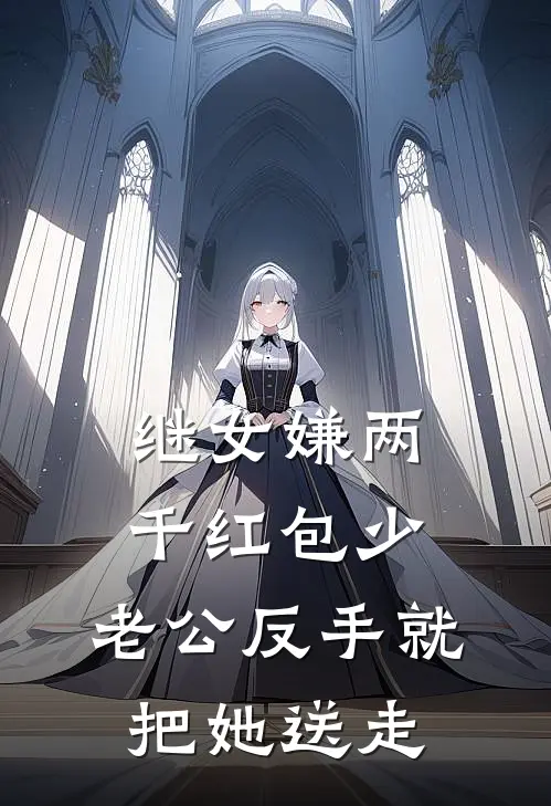 继女嫌两千红包少，老公反手就把她送走(顾承川顾念星)最新推荐小说_最新免费小说继女嫌两千红包少，老公反手就把她送走顾承川顾念星