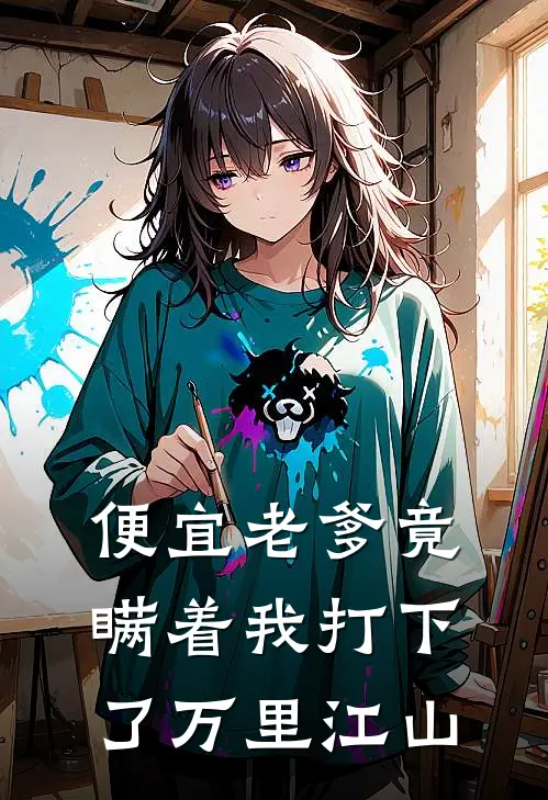 便宜老爹竟瞒着我打下了万里江山
